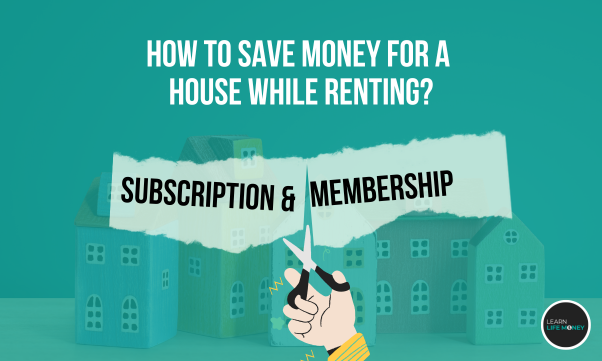 Cutting unnecessary subscription and membership to show how to save money for a house while renting